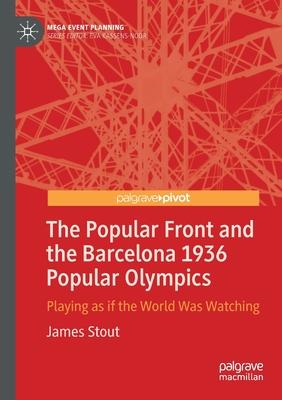 The Popular Front and the Barcelona 1936 Popular Olympics: Playing as If the World Was Watching