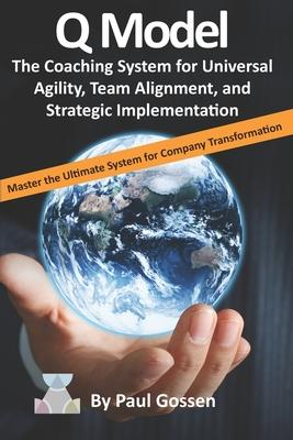 Q Model: The Coaching System for Universal Agility, Team Alignment, and Strategic Implementation