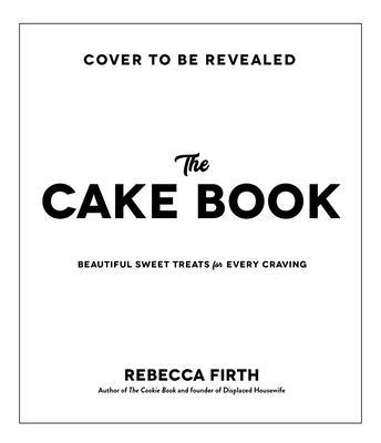 The Cake Book: 60 Delightful Baked Goods for Any Kind of Celebration