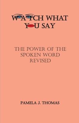 Watch What You Say: The Power of the Spoken Word-Revised