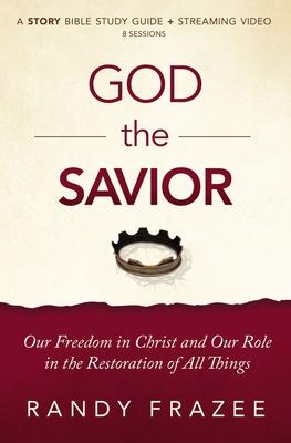 The Story of God the Savior Study Guide: Our Freedom in Christ and Our Role in the Restoration of All Things