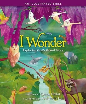 I Wonder: Exploring God’’s Grand Story: An Illustrated Bible