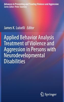 Applied Behavior Analysis Treatment of Violence and Aggression in Persons with Neurodevelopmental Disabilities