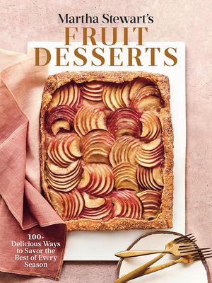 Martha Stewart’’s Fruit Desserts: 100+ Delicious Ways to Savor the Best of Every Season