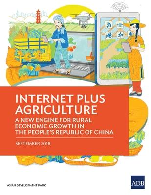 Internet Plus Agriculture: A New Engine for Rural Economic Growth in the People’’s Republic of China