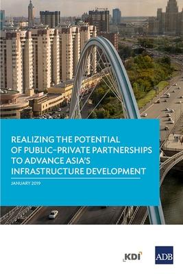 Realizing the Potential of Public-Private Partnerships to Advance Asia’’s Infrastructure Development