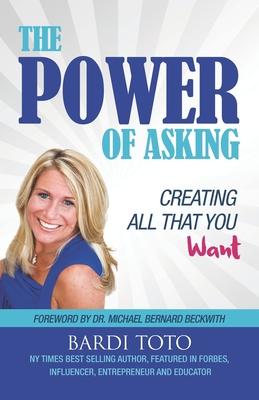 The Power of Asking: Creating All That You Want