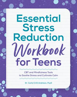 Essential Stress Reduction Workbook for Teens: CBT and Mindfulness Tools to Soothe Stress and Cultivate Calm