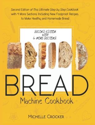 Bread Machine Cookbook: The Ultimate Step by Step Cookbook with 119 Foolproof Recipes to Make Healthy and Homemade Bread