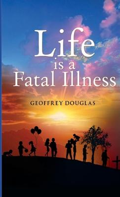 Life is a Fatal Illness