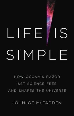 Life Is Simple: How Ockham’’s Razor Set Science Free and Shapes the Universe