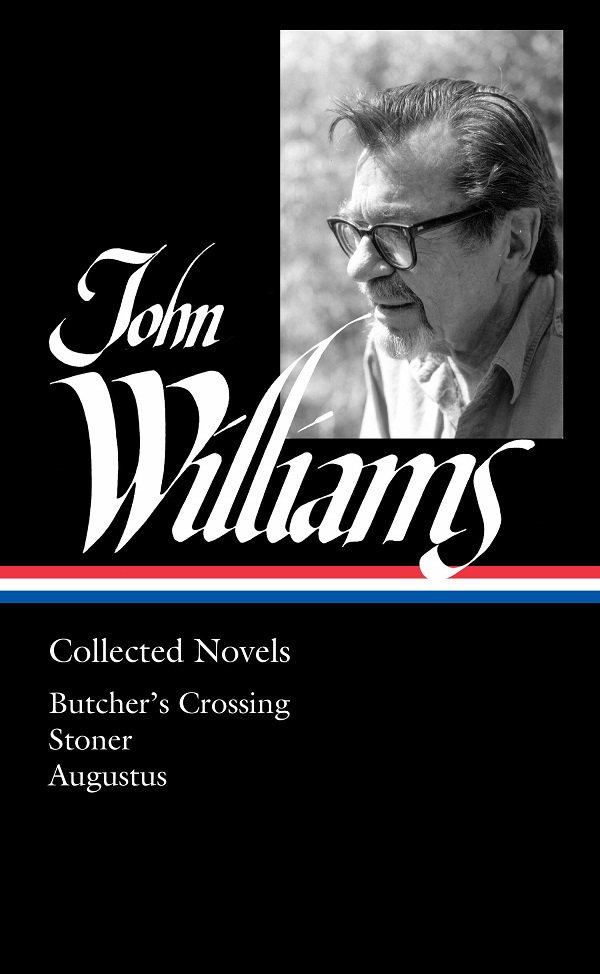 John Williams: Collected Novels (Loa #349): Butcher’’s Crossing / Stoner / Augustus