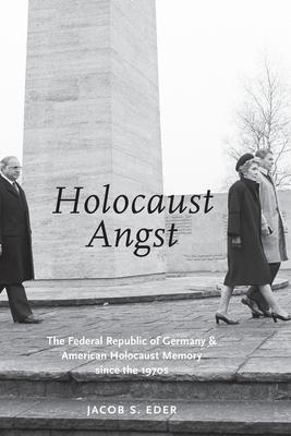 Holocaust Angst: The Federal Republic of Germany and American Holocaust Memory Since the 1970s