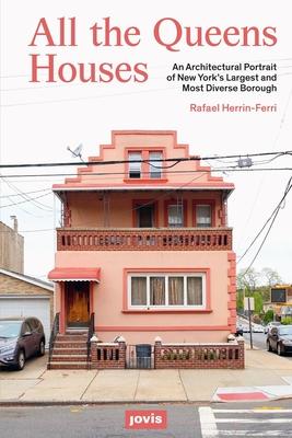 All the Queens Houses: An Architectural Portrait of New York’’s Largest and Most Diverse Borough