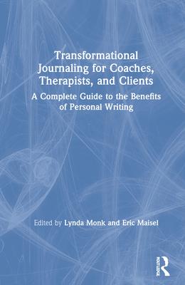 Transformational Journaling for Coaches, Therapists and Clients: A Complete Guide to the Benefits of Personal Writing