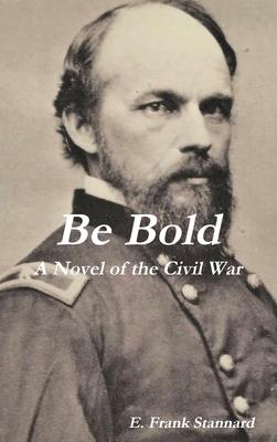 Be Bold: A Novel of the Civil War