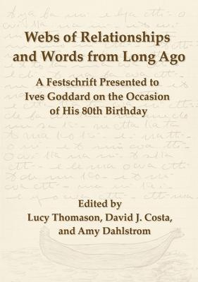 Webs of Relationships and Words from Long Ago: A Festschrift Presented to Ives Goddard on the Occasion of his 80th Birthday