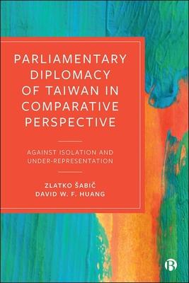 Parliamentary Diplomacy of Taiwan in Comparative Perspective: Against Isolation and Under-Representation