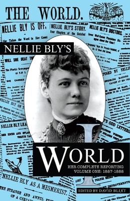 Nellie Bly’’s World: Her Complete Reporting 1887-1888