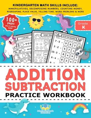 Addition Subtraction Practice Workbook: Kindergarten Math Workbook Age 5-7 - Homeschool Kindergarteners and 1st Grade Activities - Place Value, Manipu