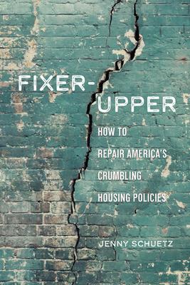 Fixer-Upper: How to Repair America’’s Crumbling Housing Policies