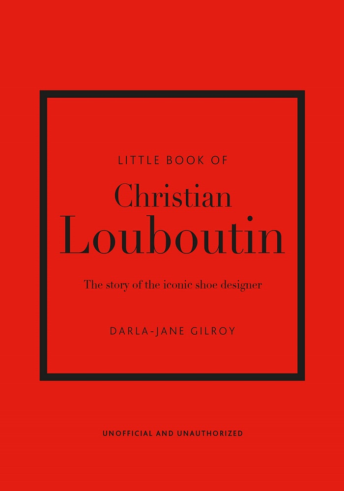 Little Book of Christian Louboutin: The Story of the Iconic Shoe Designer