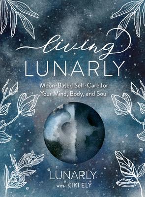 Living Lunarly: Self-Care to Heal Your Mind, Body, and Soul