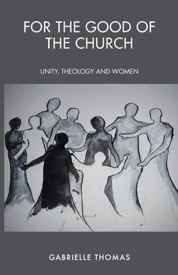 For the Good of the Church: Unity, Theology and Women