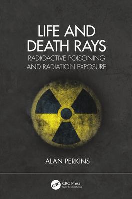 Radioactive Poisoning and Radiation Exposure: Life and Death Rays