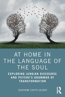 At Home in the Language of the Soul: Exploring Jungian Discourse and Psyche’’s Grammar of Transformation