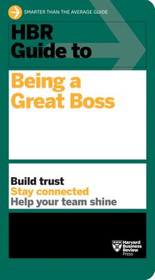 HBR Guide to Being a Great Boss: How Leaders Transform Their Organizations and Create Lasting Value