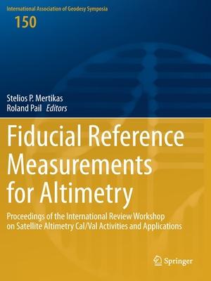 Fiducial Reference Measurements for Altimetry: Proceedings of the International Review Workshop on Satellite Altimetry Cal/Val Activities and Applicat