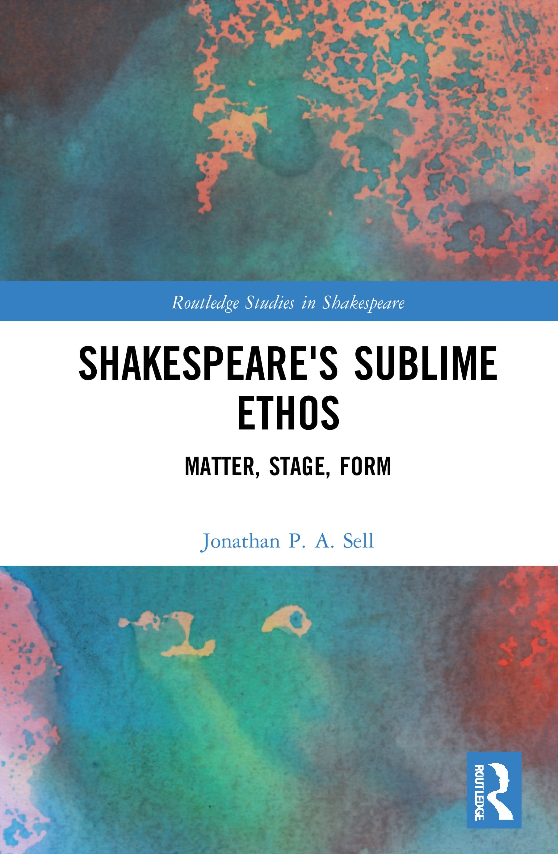 Shakespeare’’s Sublime Ethos: Matter, Stage, Form