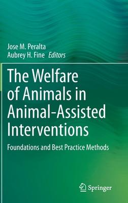 The Welfare of Animals in Animal-Assisted Interventions: Foundations and Best Practice Methods