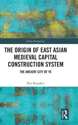 The Origin of East Asian Medieval Capital Construction System: The Ancient City of Ye