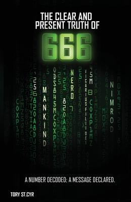 The Clear and Present Truth of 666: A Number Decoded; A Message Declared.