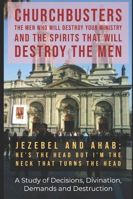 Jezebel and Ahab (He’’s the Head but I’’m the Neck That Turns the Head!) - A Study of Decisions, Divination, Demands and Destruction