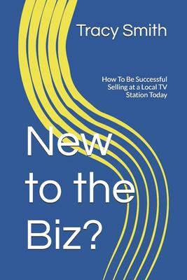 New to the Biz?: How To Be Successful Selling at a Local TV Station Today