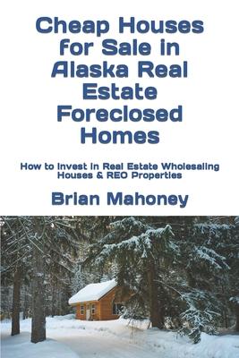 Cheap Houses for Sale in Alaska Real Estate Foreclosed Homes: How to Invest in Real Estate Wholesaling Houses & REO Properties