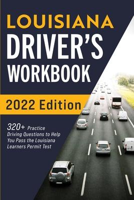 Louisiana Driver’’s Workbook: 320+ Practice Driving Questions to Help You Pass the Louisiana Learner’’s Permit Test