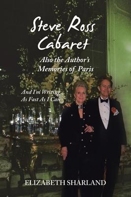 Steve Ross Cabaret Also the Author’’s Memories of Paris: And I’’m Writing as Fast as I Can