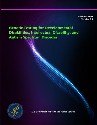 Genetic Testing for Developmental Disabilities, Intellectual Disability, and Autism Spectrum Disorder - Technical Brief Number 23