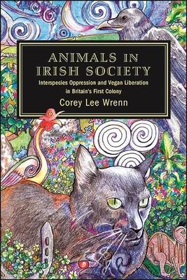 Animals in Irish Society: Interspecies Oppression and Vegan Liberation in Britain’’s First Colony