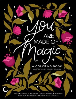 You Are Made of Magic: A Coloring Book with Affirmations & Artwork to Cultivate Personal Growth & Self- Love