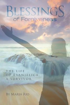 Blessings of Forgiveness: The life of Evanjelica a Survivor