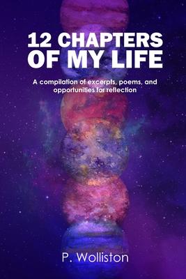 12 Chapters of my Life: A compilation of excerpts, poems, and opportunities for reflection