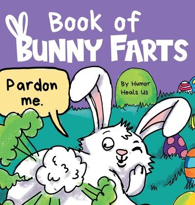 Book of Bunny Farts: A Cute and Funny Easter Kid’’s Picture Book, Perfect Easter Basket Gift for Boys and Girls