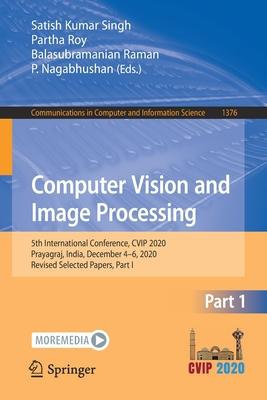 Computer Vision and Image Processing: 5th International Conference, Cvip 2020, Prayagraj, India, October 16-18, 2020, Revised Selected Papers, Part I