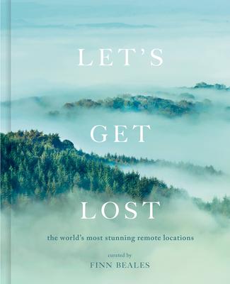 Let’’s Get Lost: A Photographic Journey to the World’’s Most Stunning Remote Locations