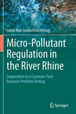 Micro-Pollutant Regulation in the River Rhine: Cooperation in a Common-Pool Resource Problem Setting